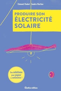 Produire son électricité solaire : Des solutions pour gagner en autonomie !