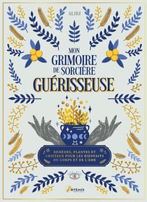 Mon grimoire de sorcière guérisseuse : Plantes, remèdes et cristaux pour les bienfaits du corps et de l'âme