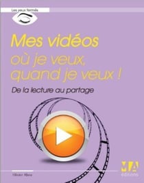Mes vidéos où je veux, quand je veux ! de la lecture au partage