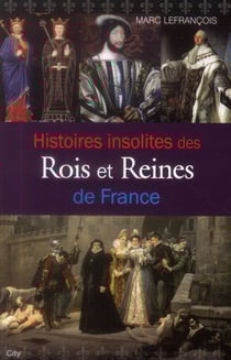 Histoires insolites des rois et reines de france