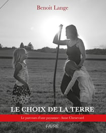 Le choix de la terre : Le parcours d'une paysanne : Anne Chenevard