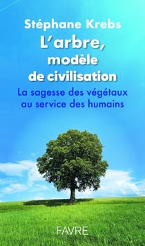 L'arbre, modèle de civilisation : La sagesse des végétaux au service des humains
