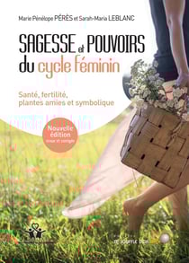 Sagesse et pouvoirs du cycle féminin - santé, fertilité, plantes amies et symbolique