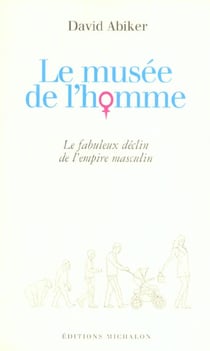 Le musee de l'homme: le fabuleux declin de l'empire masculin