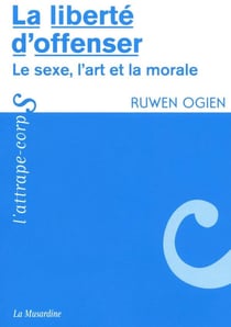 La liberté d'offenser - le sexe, l'art et la morale