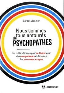 Nous sommes tous entourés de psychopathes - les outils efficaces pour se libérer enfin des manipulateurs et de toutes les personnes toxiques
