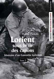 Lorient sous le tir des canons - itineraire d'un gavroche lorientais - tome 3