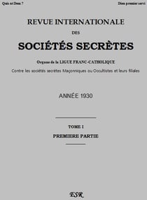 Revue internationale des sociétés secrètes t.1 - organe de la ligue franc-catholique contre les sociétés maçonniques ou occultistes et leurs filiales - année 1930