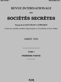Revue internationale des sociétés secrètes - organe de la ligue franc-catholique contre les sociétés secrètes maçonniques ou occultistes et leurs filiales t.1 - année 1933