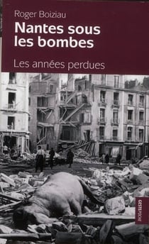 Nantes sous les bombes - les années perdues