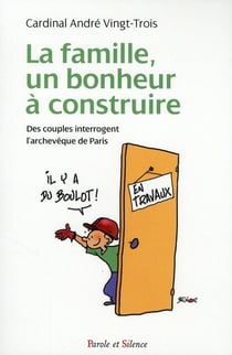 La famille un bonheur à construire - des couples interrogent l'archevêque de Paris