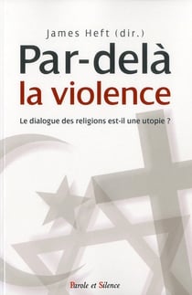 Par-delà la violence - le dialogue des religions est-il une utopie ?