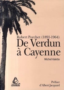 De verdun à cayenne. robert porchet (1891-1964)