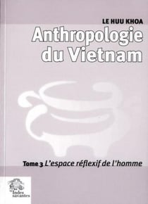 Anthropologie du Vietnam Tome 3 - l'espace réflexif de l'homme