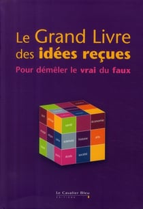 Le grand livre des idées reçues - pour démêler le vrai du faux