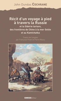 Récit d'un voyage à pied à travers la Russie - et la Sibérie tartare, des frontières de Chine à la mer Gelée et au Kamtchatka