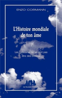 L'histoire mondial de ton âme Tome 1 - les créatures ne veulent pas être des ombres