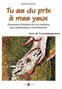 Tu as du prix à mes yeux : livret de l'accompagnateur - cheminement d'initiation de la vie chrétienne pour catéchumènes et recommençants