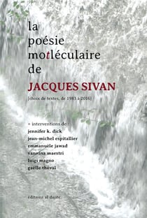 La poésie motleculaire de jacques sivan - choix de textes de 1983 à 2016