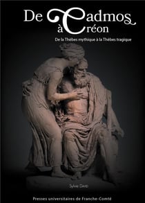 De Cadmos à Créon : de la Thèbes mythique à la Thèbes Tragique