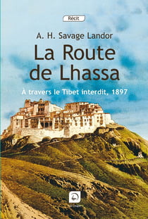 La route de Lhassa - à travers le Tibet interdit, 1897
