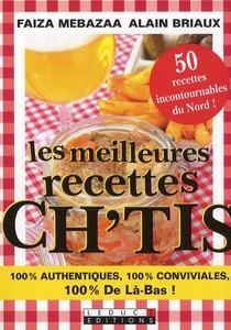 Les meilleures recettes ch'tis ! : 100 % authentiques 100 % conviviales 100 % de là-bas ! 50 recettes ...