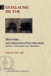 Histoire des régions d'Outre-mer depuis l'avènement de Mahomet jusqu'à l'année 1184. Tome 4.