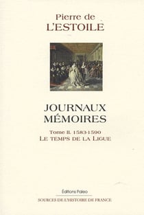 Journaux-mémoire t.2 (1583-1590) - le temps de la ligue