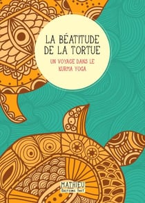 La béatitude de la tortue - un voyage dans le kurma yoga