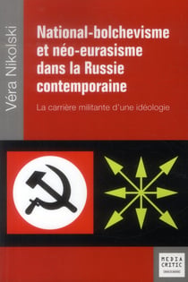 National-bolchevisme et néo-eurasisme dans la Russie contemporaine - la carrière militante d'une idéologie