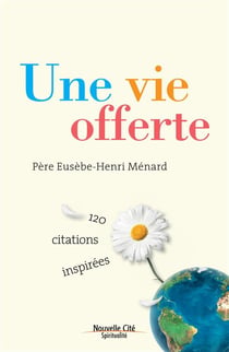 Une vie offerte - Père Eusèbe-Henri Ménard - 120 citations inspirées