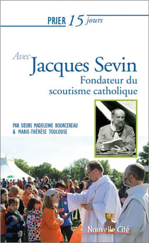 Prier 15 jours avec... : Jacques Sevin - fondateur du scoutisme catholique
