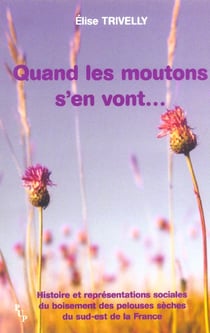 QUAND LES MOUTONS S'EN VONT - HISTOIRE ET REPRESENTATIONS SOCIALES DU BOISEMENT DES PELOUSES SECHES