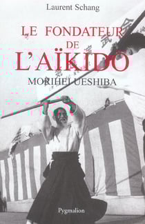 Le Fondateur de l'aïkido : Morihei Ueshiba
