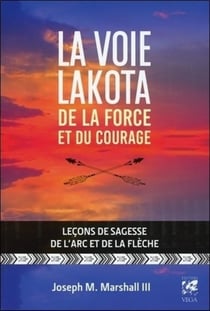 La voie Lakota - de la force et du courage - leçons de sagesse de l'arc et de la flèche