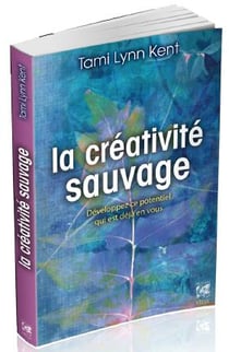 La créativité sauvage - développez ce potentiel qui est déjà en vous