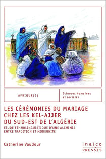 Les cérémonies du mariage chez les kel-ajjer du sud-est de l'algérie : ETUDE ETHNOLINGUISTIQUE D'UNE ALCHIMIE ENTRE TRADITION ET MODERNITÉ