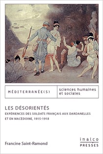Les desorientes : EXPÉRIENCES DES SOLDATS FRANÇAIS AUX DARDANELLES ET EN MACÉDOINE - 1915-1918