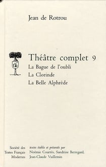 Theatre complet - tome ix: la bague de l'oubli, la clorinde, la belle alphedre