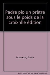 Padre Pio : Un prêtre sous le poids de la croix