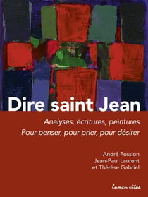 Dire saint jean - analyses, écritures, peintures - pour penser, pour prier, pour désirer