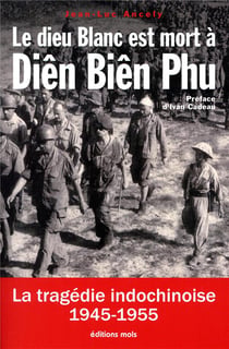 Le dieu blanc est mort à diên bien phu - la tragédie indochinoise 1945-1955