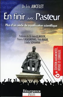 En finir avec Pasteur : plus d'un siècle de mystification scientifique (6e édition)
