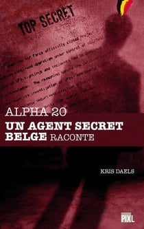 Alpha 20 - un agent secret belge raconte