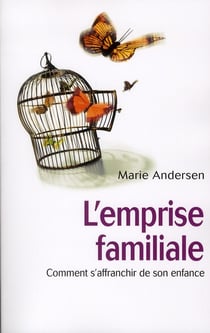 L'emprise familiale - comment s?affranchir de son enfance et choisir enfin sa vie
