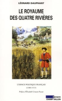 Le royaume des quatre rivières - constructions et représentations de l'espace politique français au XVe siècle