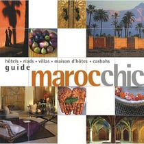 Guide Maroc chic - hôtels, riads, villas, maison d'hôtes, casbahs