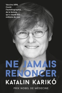 Ne jamais renoncer : Vaccins ARN, Covid : l'autobiographie de la femme qui a sauvé des millions de vies