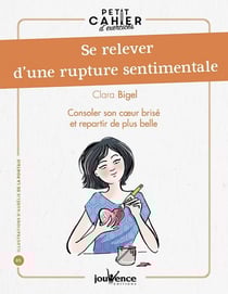 Petit cahier d'exercices : se relever d'une rupture sentimentale - consoler son coeur brisé et repartir de plus belle