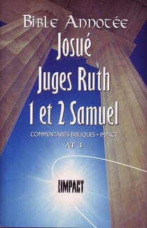 La Bible Annotée - Josué Juges Ruth 1et 2 Samuel : Commentaires bibliques Impact AT 3